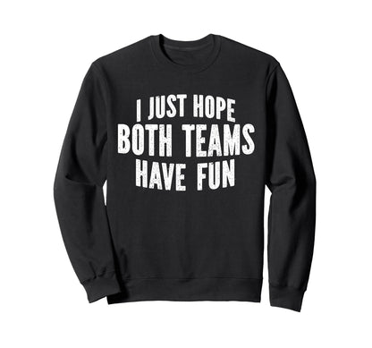 I Just Hope Both Teams Have Fun Sweatshirt - Fun Novelty Design for Adults - T-Shirt, Sweatshirt, Hoodie