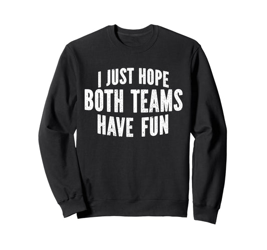 I Just Hope Both Teams Have Fun Sweatshirt - Fun Novelty Design for Adults - T-Shirt, Sweatshirt, Hoodie