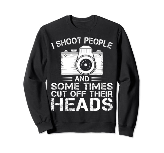 I Shoot People Funny Sweatshirt - Casual Everyday Wear Men Women - T-Shirt, Sweatshirt, Hoodie