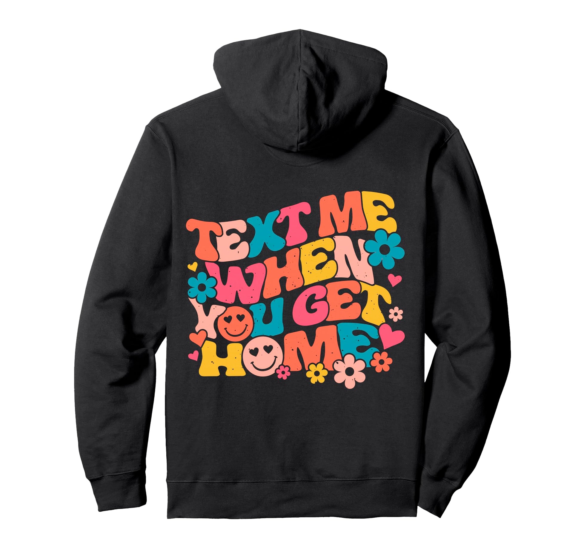 Text Me When You Get Home Trendy Hoodie - Custom Art Print Men Women - T-Shirt, Sweatshirt, Hoodie