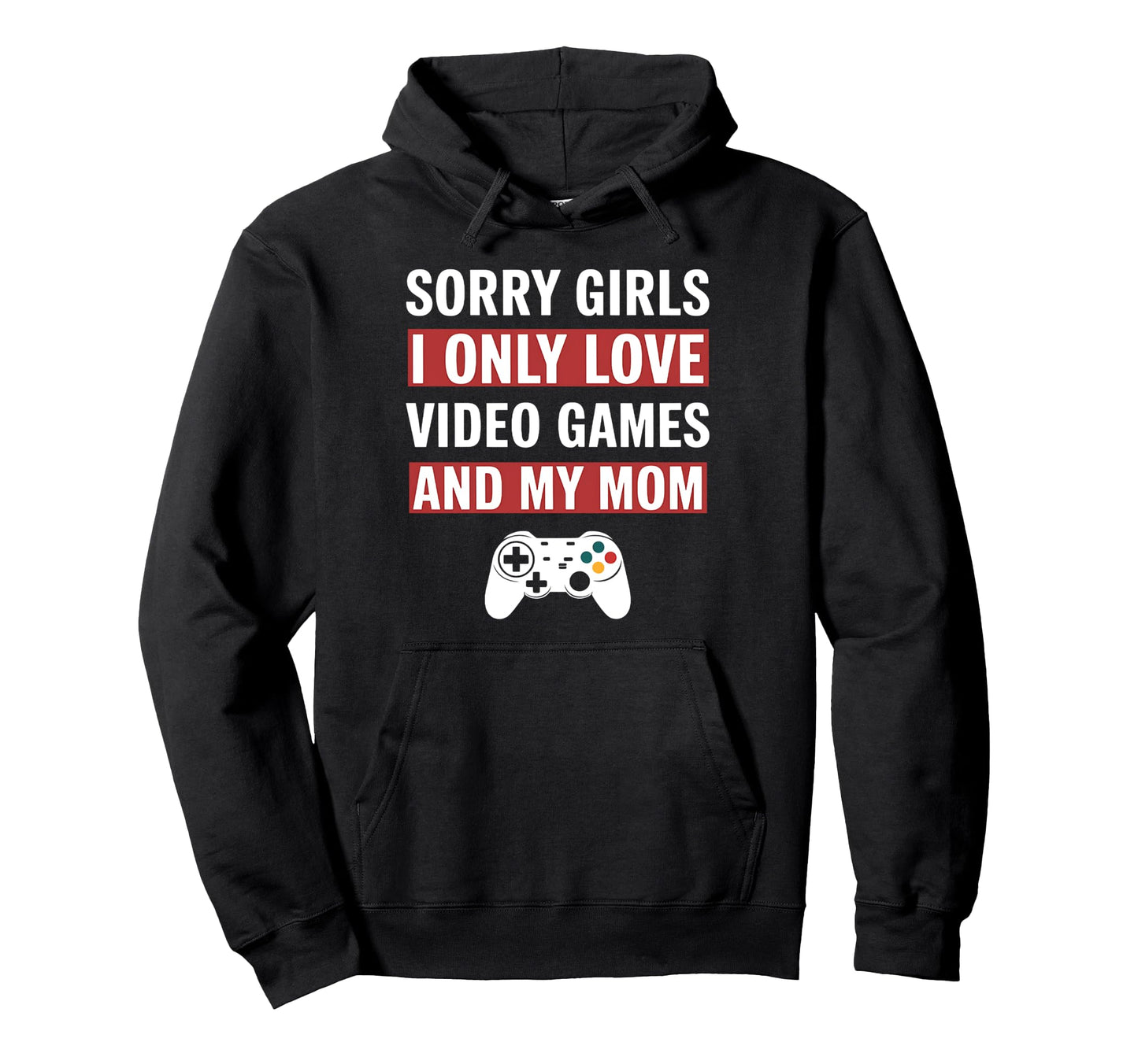 Sorry I Only Love Video Game And My Hoodie - Fun Novelty Design Men Women - T-Shirt, Sweatshirt, Hoodie