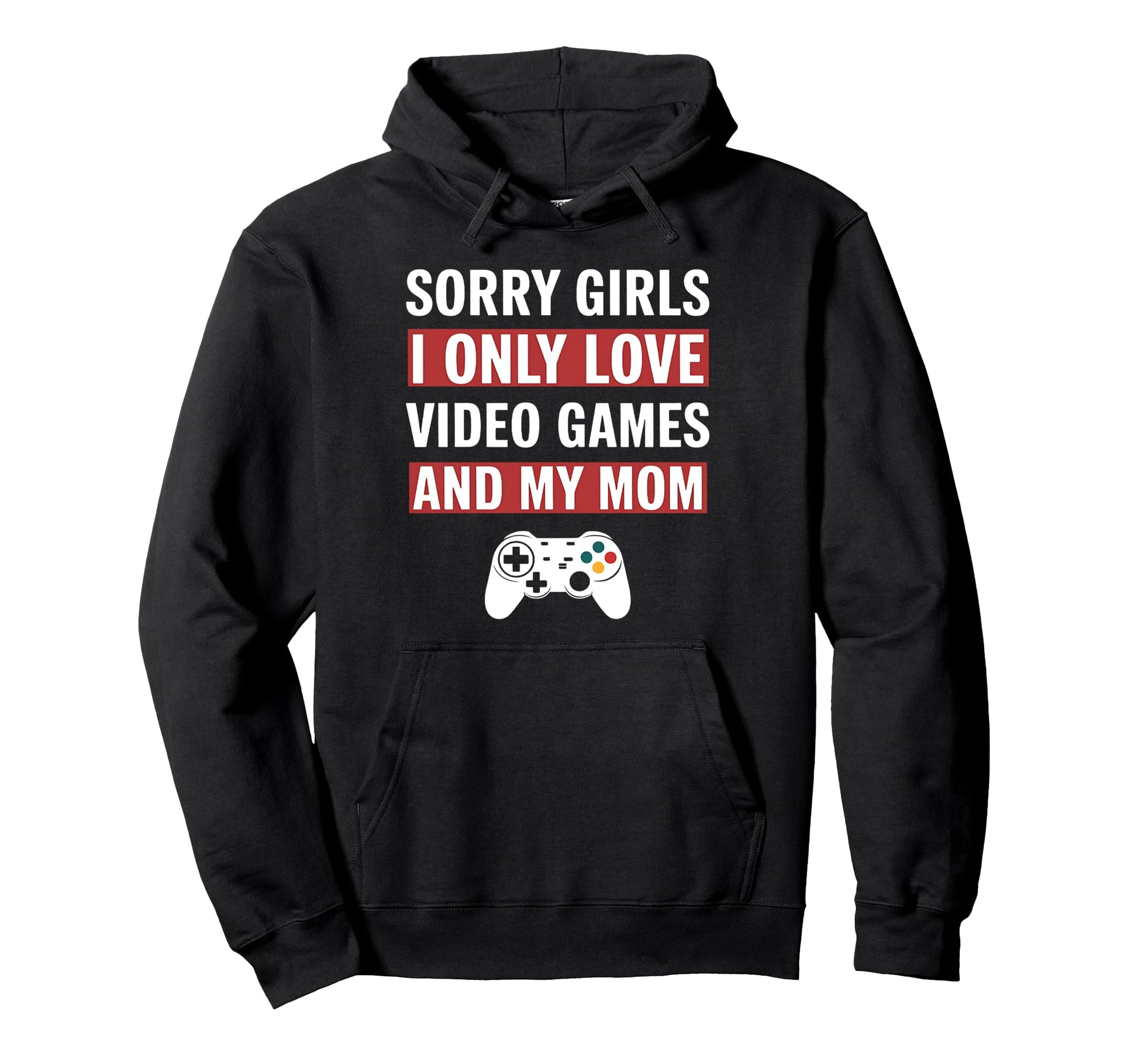 Sorry I Only Love Video Game And My Hoodie - Fun Novelty Design Men Women - T-Shirt, Sweatshirt, Hoodie