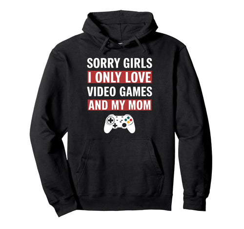 Sorry I Only Love Video Game And My Hoodie - Fun Novelty Design Men Women - T-Shirt, Sweatshirt, Hoodie