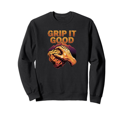 Grip It Good Rock Climbing Bouldering Sweatshirt - Custom Art Print Unisex - T-Shirt, Sweatshirt, Hoodie
