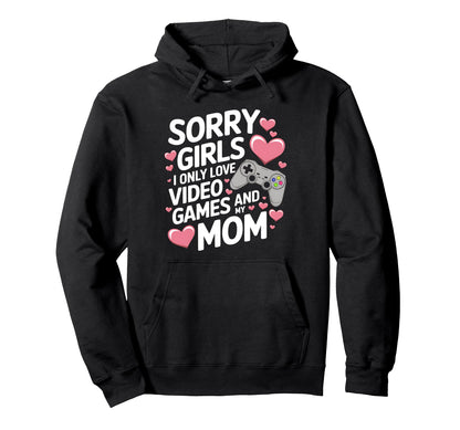 Sorry I Only Love Video Game And My Mom Hoodie - Unique Graphic Men Women - T-Shirt, Sweatshirt, Hoodie