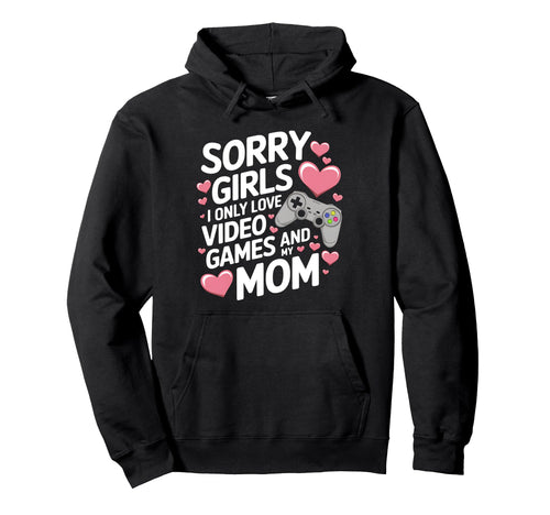 Sorry I Only Love Video Game And My Mom Hoodie - Unique Graphic Men Women - T-Shirt, Sweatshirt, Hoodie