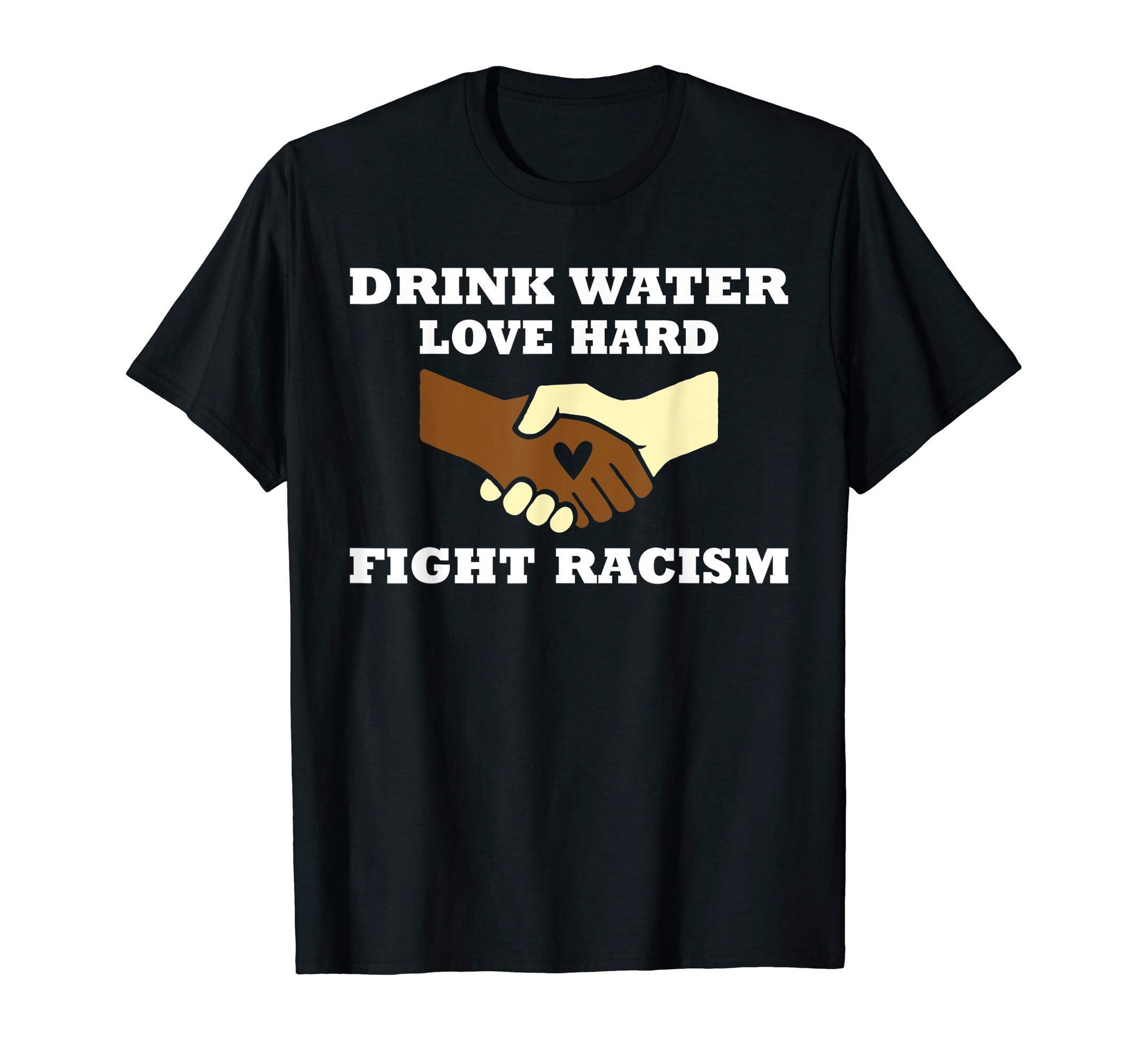 Drink Water Love Hard Fight Racism T-Shirt - Aesthetic Graphic Men Women - T-Shirt, Sweatshirt, Hoodie