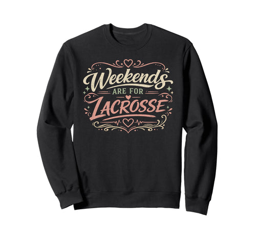 Weekends Are Lacrosse Funny Sweatshirt - Streetwear Style for Adults - T-Shirt, Sweatshirt, Hoodie