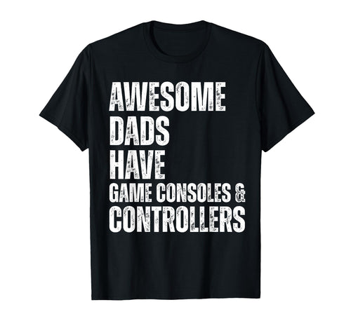 Awesome Dads Have Game Consoles T-Shirt - Novelty Apparel Unisex - T-Shirt, Sweatshirt, Hoodie