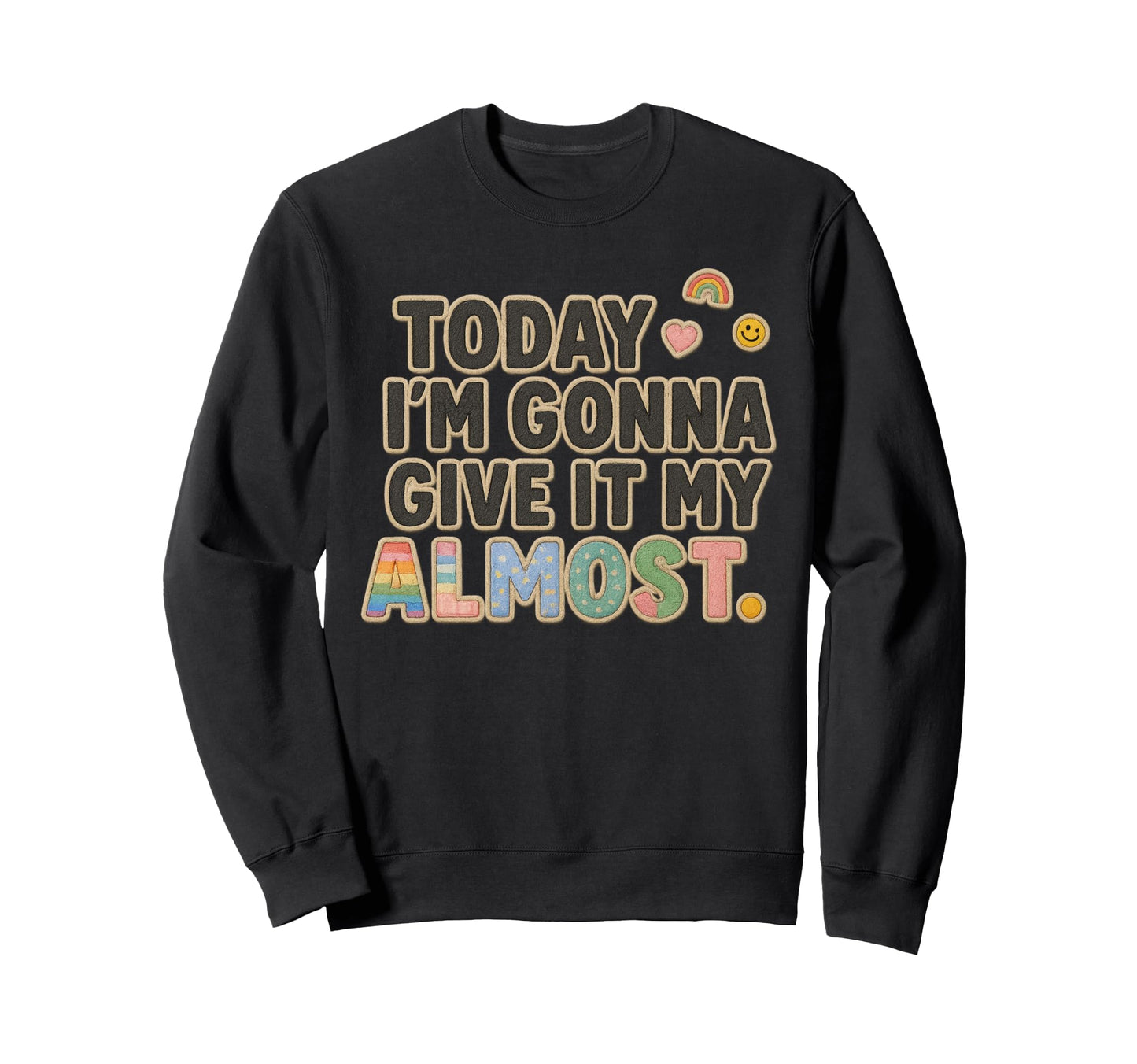 Today Im Gonna Give It My Almost Sweatshirt - Trendy Graphic for Adults - T-Shirt, Sweatshirt, Hoodie