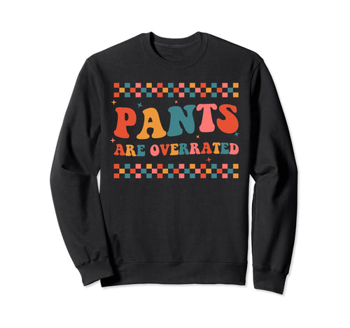 Pants Are Overrated Funny Anti Sweatshirt - Casual Everyday Wear Unisex - T-Shirt, Sweatshirt, Hoodie