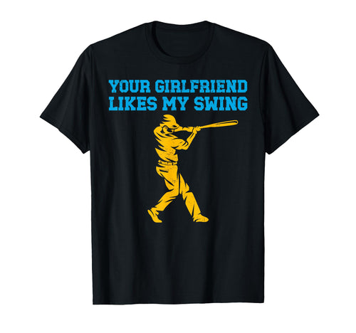 Your Girlfriend Likes My Swing Baseball T-Shirt - Graphic Print Unisex - T-Shirt, Sweatshirt, Hoodie