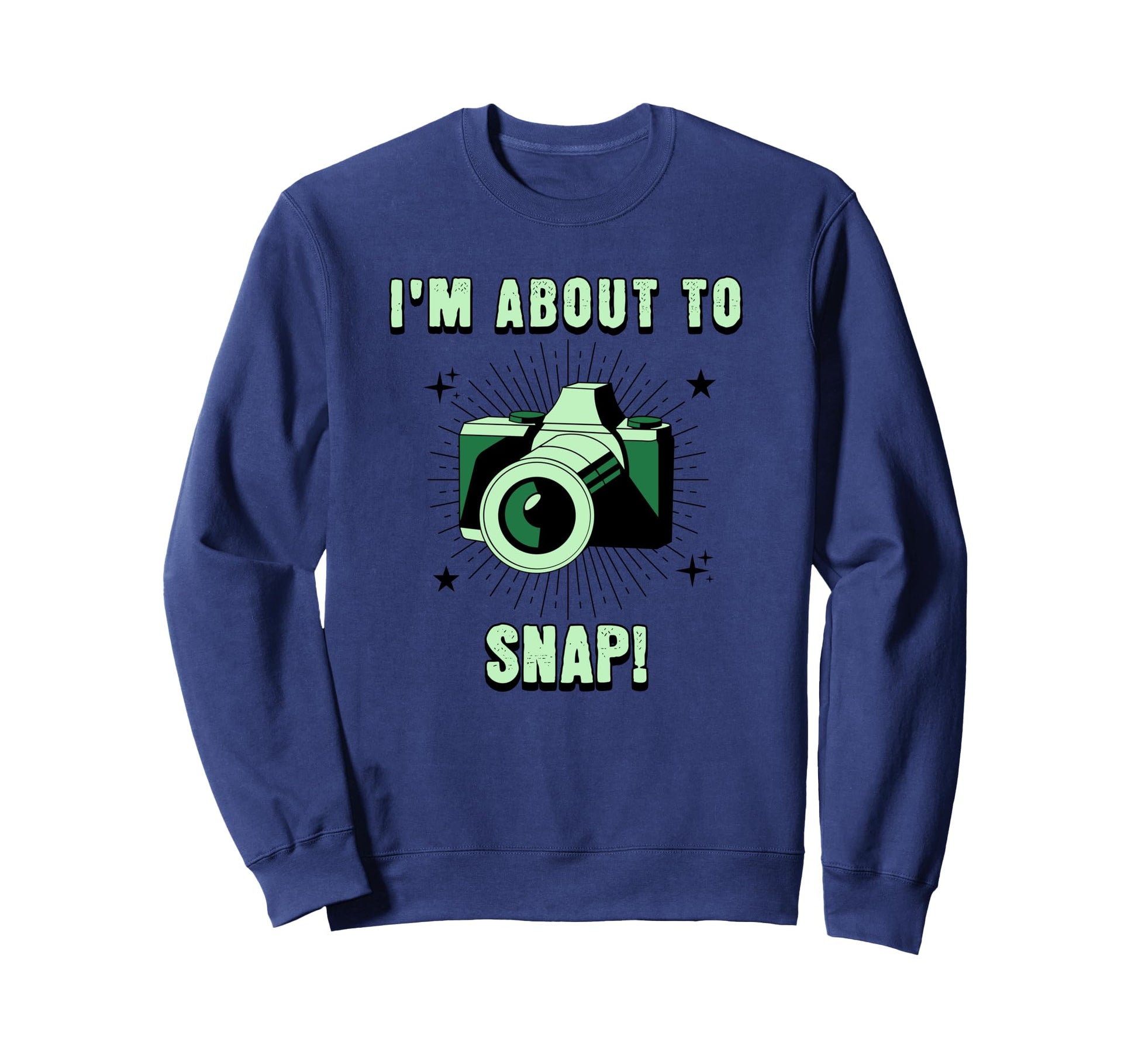 Camera Lovers Im About To Snap Funny Sweatshirt - Novelty Apparel Unisex - T-Shirt, Sweatshirt, Hoodie