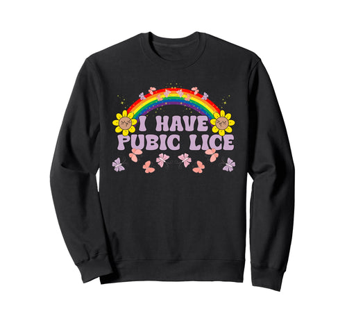 I Have Pubic Lice Funny Joke Sweatshirt - Custom Art Print Men Women - T-Shirt, Sweatshirt, Hoodie