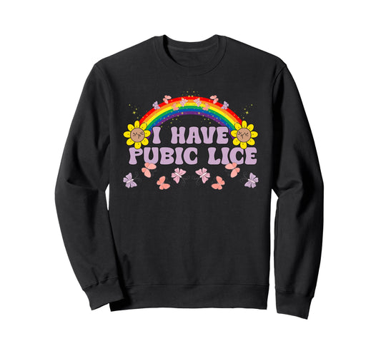 I Have Pubic Lice Funny Joke Sweatshirt - Custom Art Print Men Women - T-Shirt, Sweatshirt, Hoodie