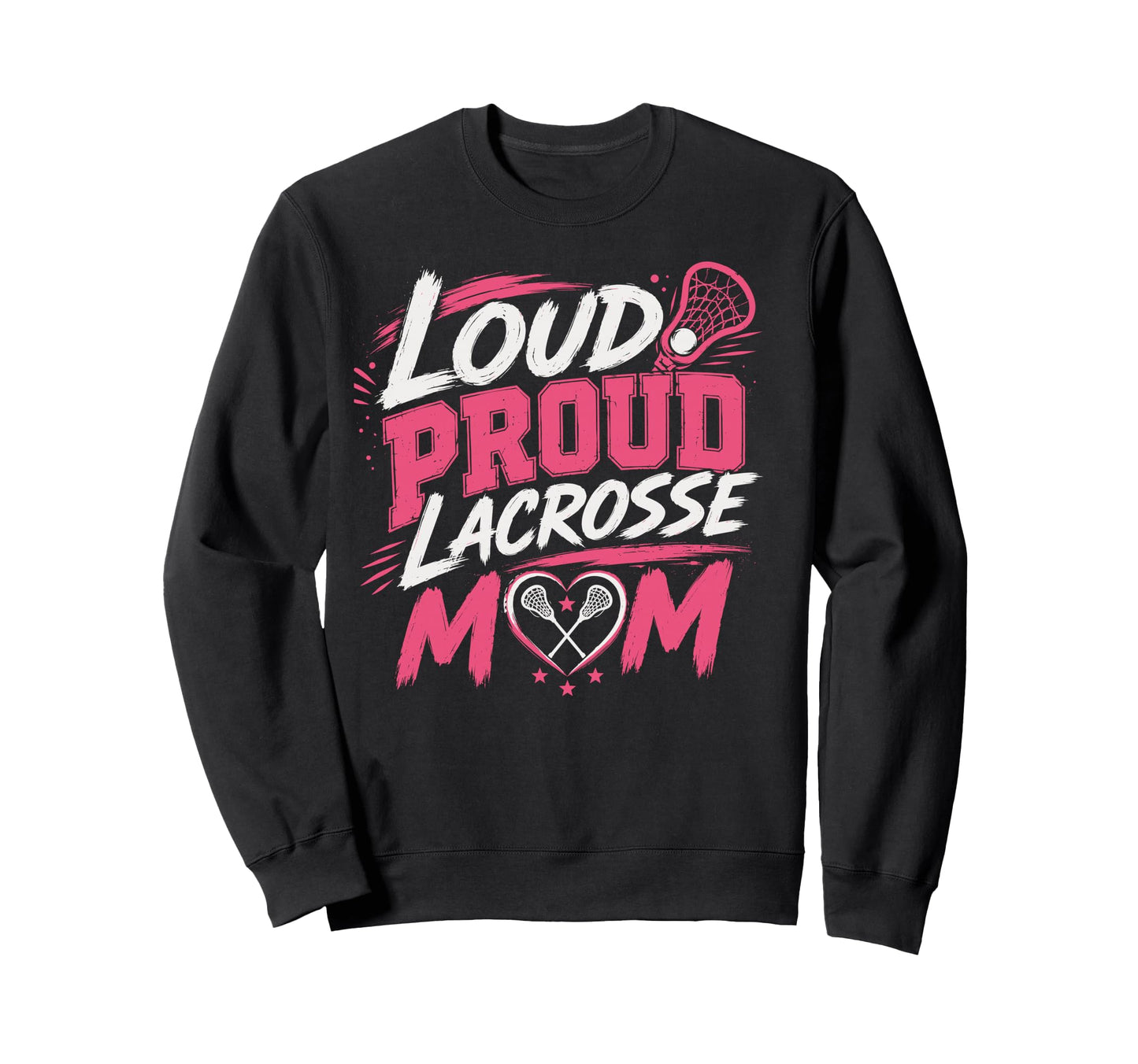 Loud Proud Lacrosse Mom Funny Sports Sweatshirt - Fun Novelty Design Unisex - T-Shirt, Sweatshirt, Hoodie