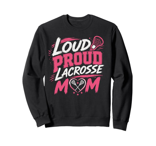 Loud Proud Lacrosse Mom Funny Sports Sweatshirt - Fun Novelty Design Unisex - T-Shirt, Sweatshirt, Hoodie