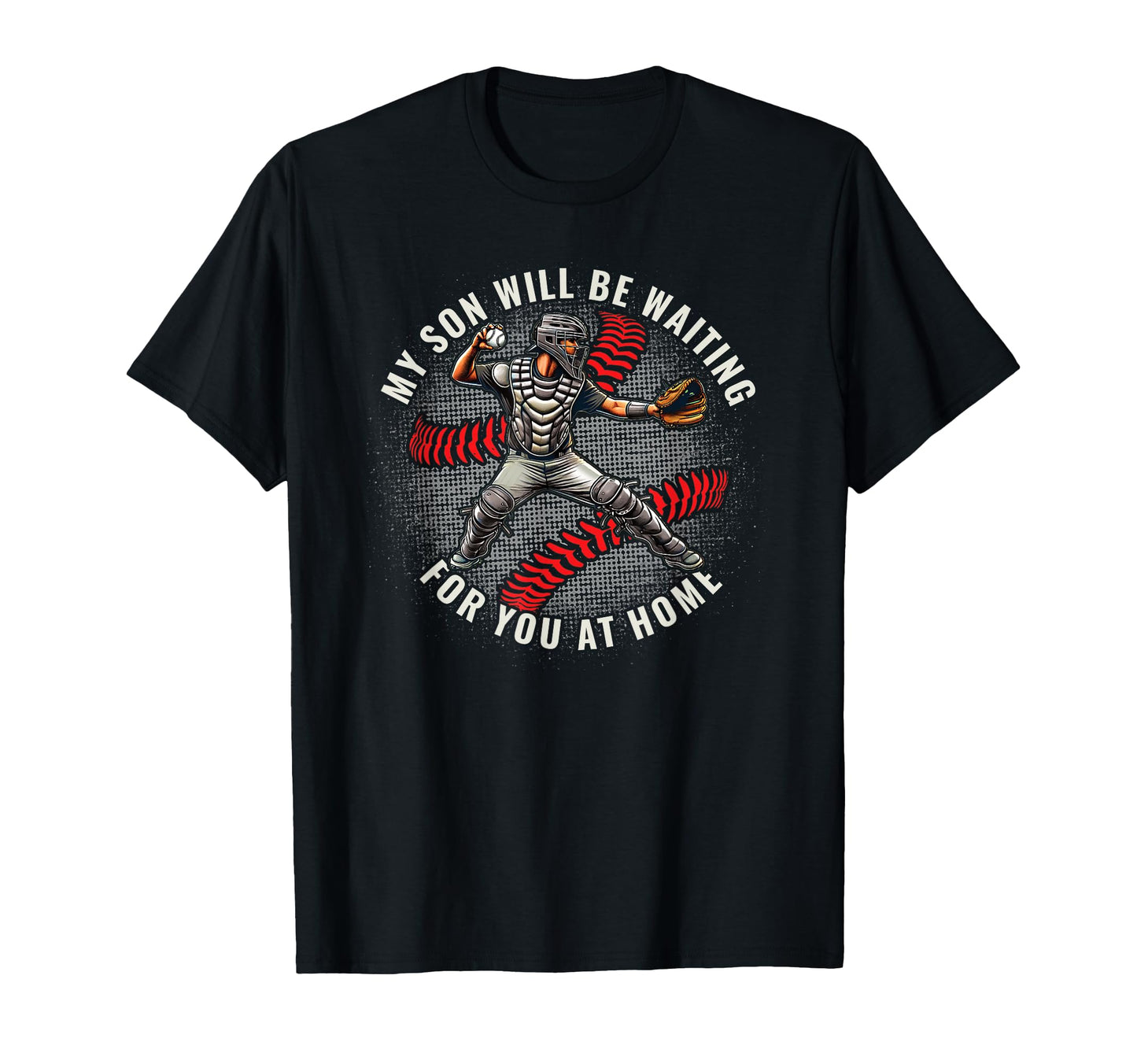Baseball Catcher My Son Will Be Waiting T-Shirt - Trendy Graphic Unisex - T-Shirt, Sweatshirt, Hoodie