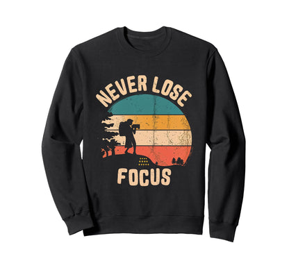 Never Lose Focus Photography Sweatshirt - Aesthetic Graphic Men Women - T-Shirt, Sweatshirt, Hoodie