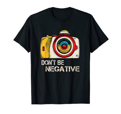 Dont Be Negative Camera Photography T-Shirt - Minimalist Print for Adults - T-Shirt, Sweatshirt, Hoodie