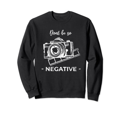 Dont Be Negative Camera Sweatshirt - Casual Everyday Wear Unisex - T-Shirt, Sweatshirt, Hoodie