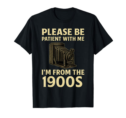Please Be Patient Me Im From 1900S T-Shirt - Trendy Graphic Men Women - T-Shirt, Sweatshirt, Hoodie