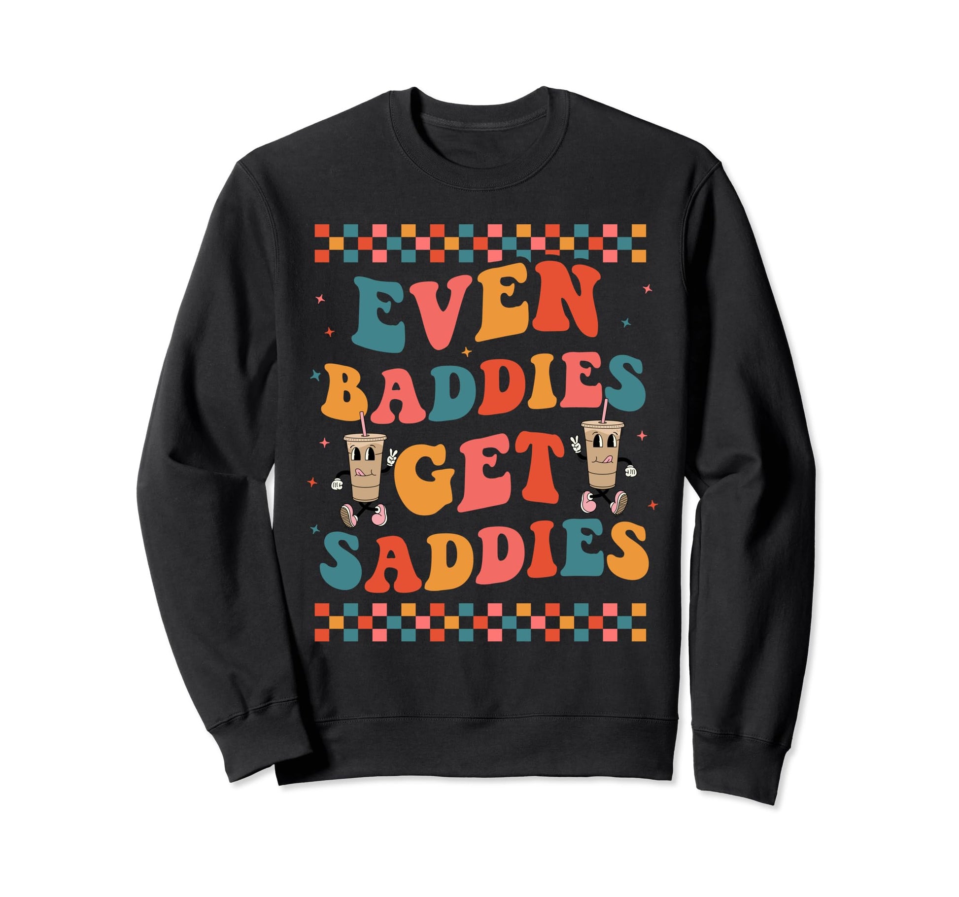 Even Baddies Get Saddies Trendy Sweatshirt - Novelty Apparel Men Women - T-Shirt, Sweatshirt, Hoodie