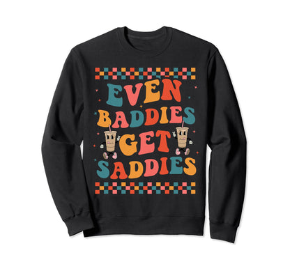 Even Baddies Get Saddies Trendy Sweatshirt - Novelty Apparel Men Women - T-Shirt, Sweatshirt, Hoodie