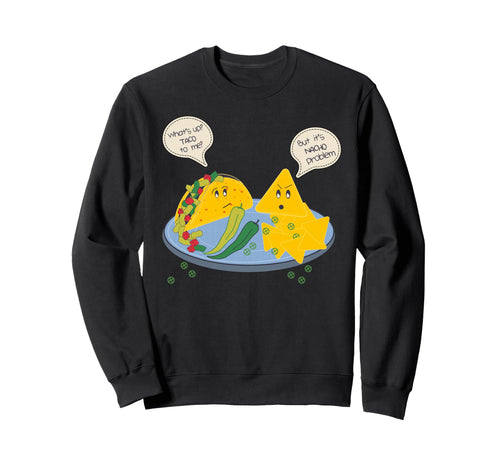 Taco Zu Mir Nacho Problem Funny Sweatshirt - Trendy Graphic Men Women - T-Shirt, Sweatshirt, Hoodie