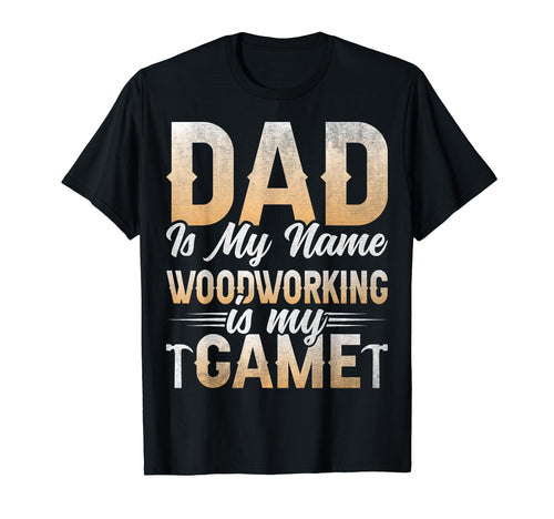 Dad Is My Name Woodworking Is My T-Shirt - Aesthetic Graphic for Adults - T-Shirt, Sweatshirt, Hoodie