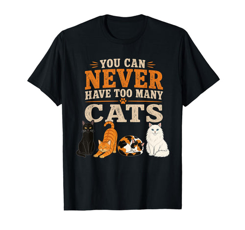 You Can Never Have Too Many Cats T-Shirt - Casual Everyday Wear Unisex - T-Shirt, Sweatshirt, Hoodie