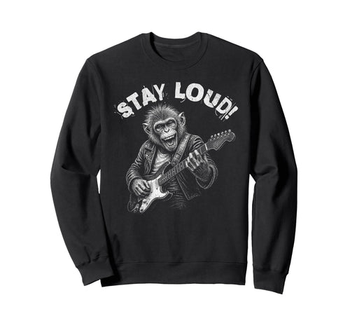 Stay Loud Monkey Guitar Funny Sweatshirt - Casual Everyday Wear for Adults - T-Shirt, Sweatshirt, Hoodie