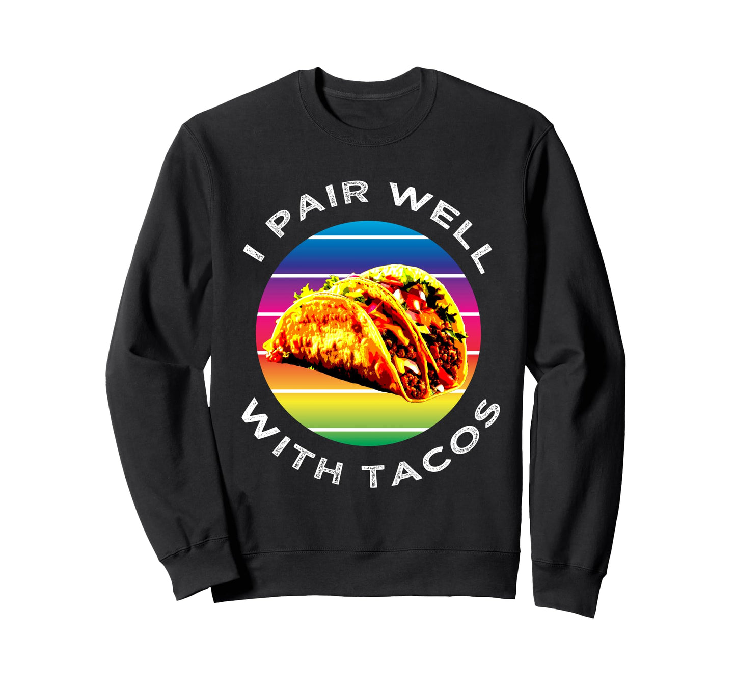 Funny I Pair Well Tacos Tuesday Squad Sweatshirt - Novelty Apparel Unisex - T-Shirt, Sweatshirt, Hoodie