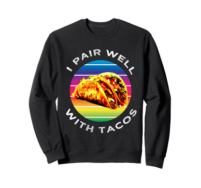 Funny I Pair Well Tacos Tuesday Squad Sweatshirt - Novelty Apparel Unisex - T-Shirt, Sweatshirt, Hoodie