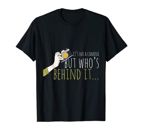 Its Not Camera But Whos Behind It T-Shirt - Novelty Apparel for Adults - T-Shirt, Sweatshirt, Hoodie