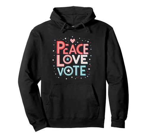 Peace Love Vote Fun Peace Love Vote Hoodie - Fun Novelty Design for Adults - T-Shirt, Sweatshirt, Hoodie