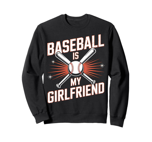 Baseball Is My Girlfriend Funny Sweatshirt - Novelty Apparel for Adults - T-Shirt, Sweatshirt, Hoodie