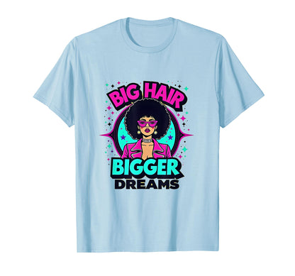 Big Hair Bigger Dreams 80S T-Shirt - Streetwear Style Unisex - T-Shirt, Sweatshirt, Hoodie