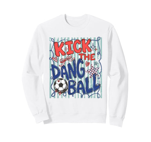 Kick Dang Ball Soccer Ball Sweatshirt - Casual Everyday Wear for Adults - T-Shirt, Sweatshirt, Hoodie