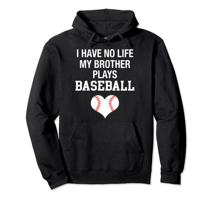 I Have No Life My Brother Plays Baseball Hoodie - Trendy Graphic Men Women - T-Shirt, Sweatshirt, Hoodie