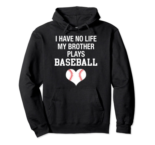 I Have No Life My Brother Plays Baseball Hoodie - Trendy Graphic Men Women - T-Shirt, Sweatshirt, Hoodie
