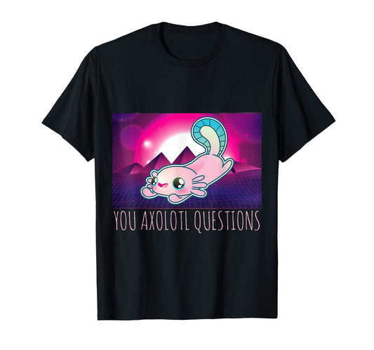 You Axolotl Questions Funny Animal Pun T-Shirt - Trendy Graphic Unisex - T-Shirt, Sweatshirt, Hoodie