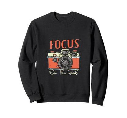 Focus Good Camera Positive Art Sweatshirt - Streetwear Style for Adults - T-Shirt, Sweatshirt, Hoodie