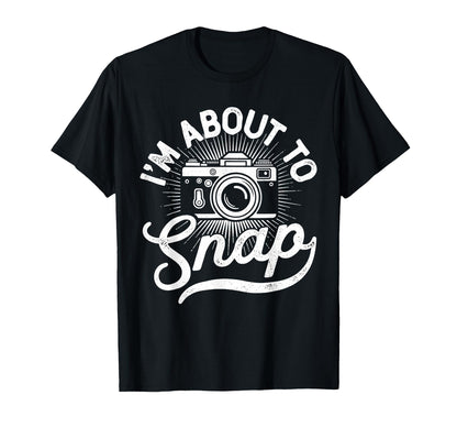 Im About To Snap Photography T-Shirt - Minimalist Print Men Women - T-Shirt, Sweatshirt, Hoodie