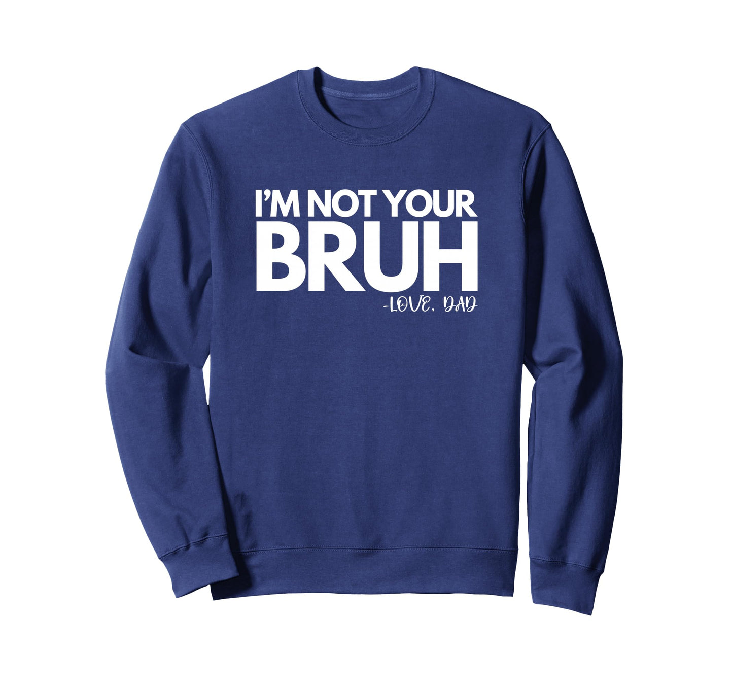 Im Not Your Bruh Love Dad Dada Sweatshirt - Streetwear Style Men Women - T-Shirt, Sweatshirt, Hoodie