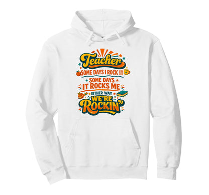 Teacher Some Days I Rock It Some Hoodie - Fun Novelty Design for Adults - T-Shirt, Sweatshirt, Hoodie