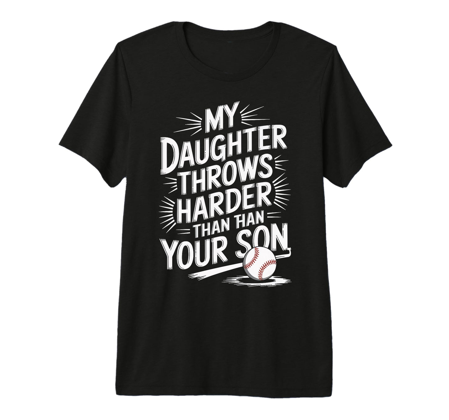 My Daughter Throws Harder Than Your T-Shirt - Casual Everyday Wear Unisex - T-Shirt, Sweatshirt, Hoodie
