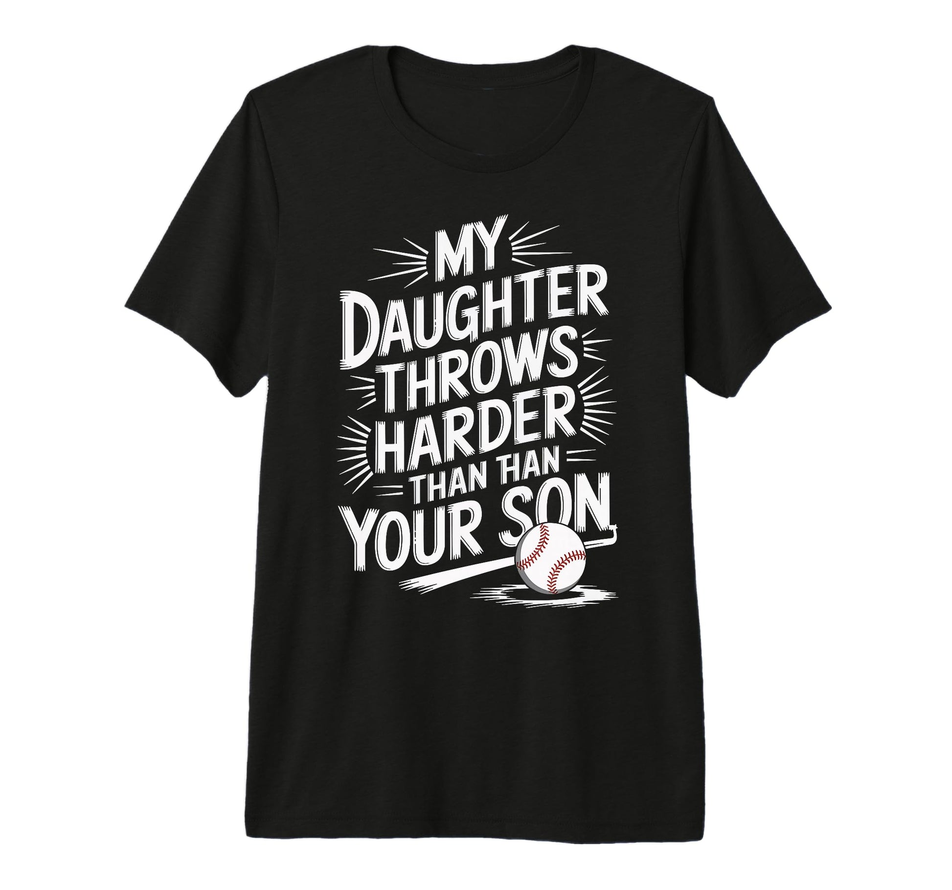 My Daughter Throws Harder Than Your T-Shirt - Casual Everyday Wear Unisex - T-Shirt, Sweatshirt, Hoodie