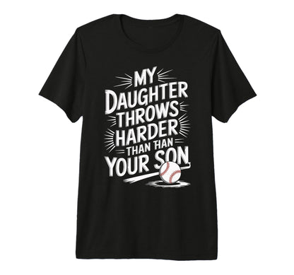 My Daughter Throws Harder Than Your T-Shirt - Casual Everyday Wear Unisex - T-Shirt, Sweatshirt, Hoodie