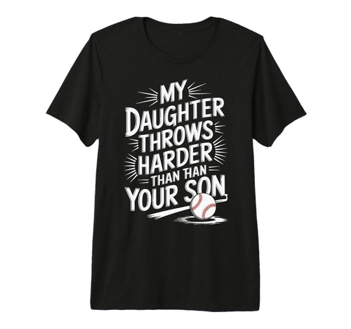 My Daughter Throws Harder Than Your T-Shirt - Casual Everyday Wear Unisex - T-Shirt, Sweatshirt, Hoodie